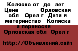 Коляска от 0до 3лет › Цена ­ 6 500 - Орловская обл., Орел г. Дети и материнство » Коляски и переноски   . Орловская обл.,Орел г.